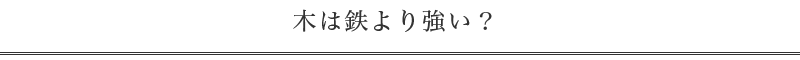 木は鉄より強い？