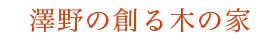 澤野の創る木の家